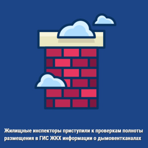 Жилищные инспекторы приступили к проверкам полноты размещения в ГИС ЖКХ информации о дымовентканалах